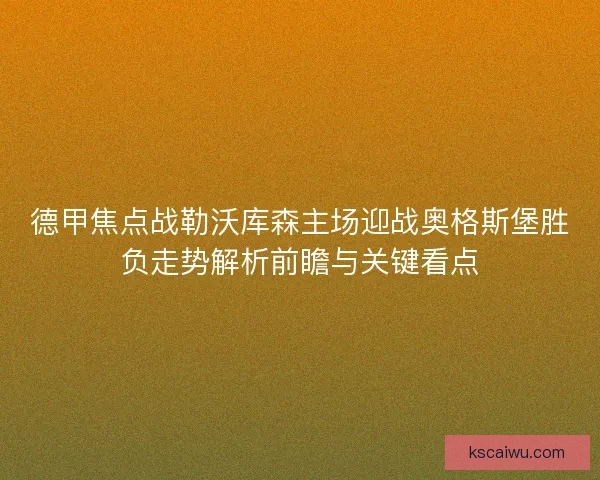 德甲焦点战勒沃库森主场迎战奥格斯堡胜负走势解析前瞻与关键看点